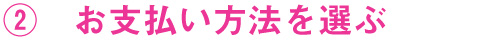 お支払い方法を確認する。